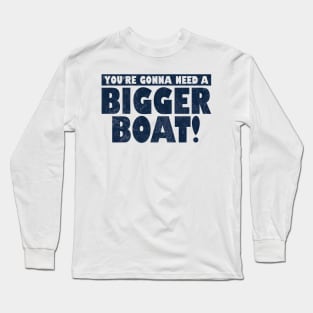 You're Gonna Need A Bigger Boat! Long Sleeve T-Shirt